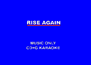 RISE AGAIN

MUSIC ONLY
CD-'G KARAOKE