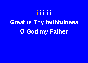 Great is Thy faithfulness
O God my Father