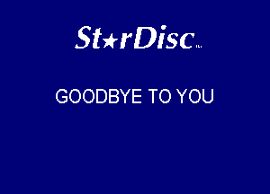 Sterisc...

GOODBYE TO YOU
