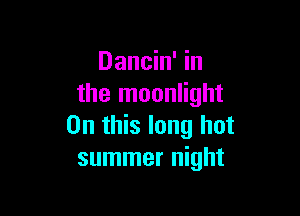 Dancin' in
the moonlight

On this long hot
summer night