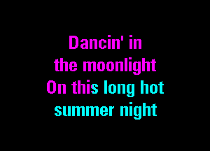 Dancin' in
the moonlight

On this long hot
summer night