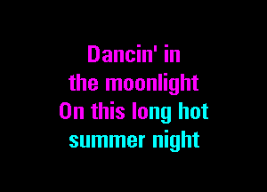 Dancin' in
the moonlight

On this long hot
summer night