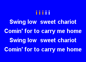 Swing low sweet chariot
Comin' for to carry me home
Swing low sweet chariot
Comin' for to carry me home