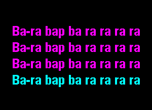 Ba-ra hap ha ra ra ra ra
Ba-ra hap ha ra ra ra ra
Ba-ra hap ha ra ra ra ra
Ba-ra hap ha ra ra ra ra