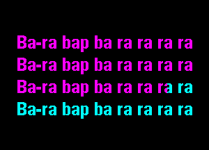 Ba-ra hap ha ra ra ra ra
Ba-ra hap ha ra ra ra ra
Ba-ra hap ha ra ra ra ra
Ba-ra hap ha ra ra ra ra