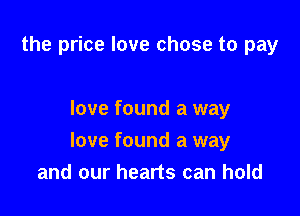 the price love chose to pay

love found a way

love found a way
and our hearts can hold