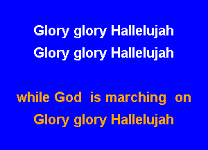 Glory glory Hallelujah
Glory glory Hallelujah

while God is marching on

Glory glory Hallelujah