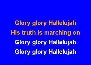 Glory glory Hallelujah
His truth is marching on

Glory glory Hallelujah
Glory glory Hallelujah