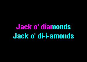 Jack 0' diamonds

Jack o' di-i-amonds