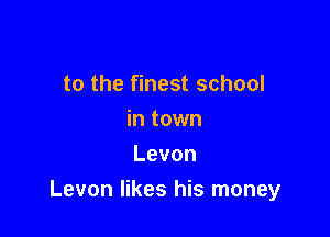 tothe nestschooI

intown
Levon
Levonersl sInoney