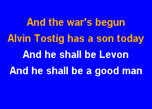 And the war's begun
Alvin Tostig has a son today
And he shall be Levon

And he shall be a good man