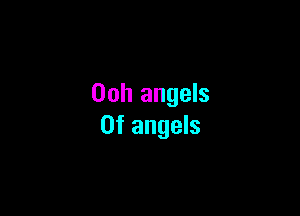 Ooh angels

0f angels