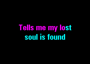 Tells me my lost

soul is found
