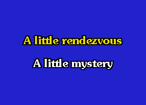 A little rendezvous

A little mystery