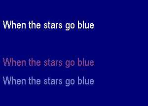 When the stars go blue

When the stars go blue