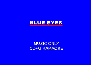 BLUE EYES

MUSIC ONLY
CDiPG KARAOKE