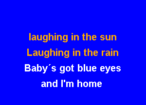 laughing in the sun

Laughing in the rain
Baby's got blue eyes
and I'm home