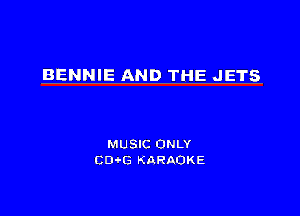 BENNIE AND THE .1

MUSIC ONLY
CDOG KARAOKE