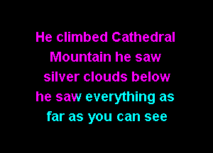 He climbed Cathedral
Mountain he saw

silver clouds below
he saw everything as
far as you can see