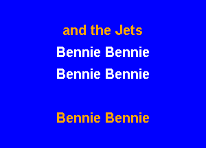 and the Jets
Bennie Bennie
Bennie Bennie

Bennie Bennie