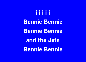 Bennie Bennie
Bennie Bennie
and the Jets

Bennie Bennie