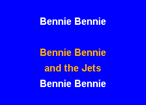 Bennie Bennie

Bennie Bennie
and the Jets

Bennie Bennie