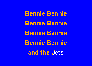 Bennie Bennie
Bennie Bennie

Bennie Bennie
Bennie Bennie
and the Jets