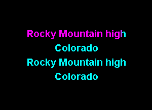 Rocky Mountain high
Colorado

Rocky Mountain high
Colorado