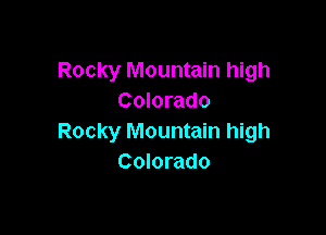 Rocky Mountain high
Colorado

Rocky Mountain high
Colorado