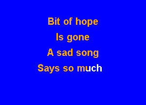 Bit of hope
ls gone

A sad song

Says so much