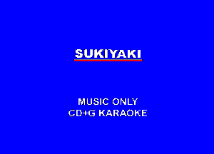 SUKIYAKI

MUSIC ONLY
CquG KARAOKE