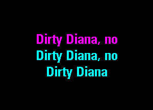 Dirty Diana, no

Dirty Diana. no
Dirty Diana