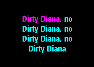 Dirty Diana. no
Dirty Diana. no

Dirty Diana. no
Dirty Diana
