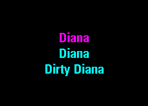 Diana

Diana
Dirty Diana