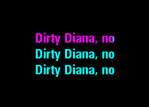 Dirty Diana, no

Dirty Diana. no
Dirty Diana, no