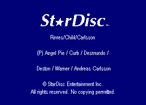 Sthisc...

RxmesIChnldICad z zon

(P) Jlngel Pie I Curb f Desmundo I

Deston IUIJ'amer 1' Andreas Cadsson

6 StarDisc Emi-nainmem Inc
A! ngm reserved No copying pemted