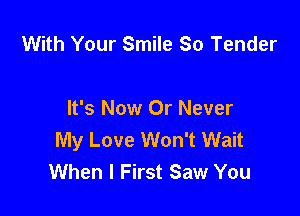 With Your Smile So Tender

It's Now Or Never
My Love Won't Wait
When I First Saw You