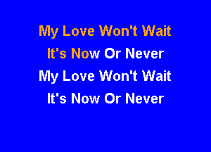 My Love Won't Wait
It's Now Or Never
My Love Won't Wait

It's Now Or Never