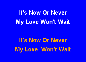 It's Now Or Never
My Love Won't Wait

It's Now Or Never
My Love Won't Wait