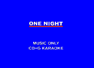 ONE NIGHT

MUSIC ONLY
CD66 KARAOKE