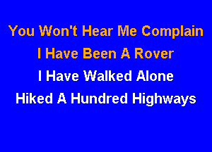 You Won't Hear Me Complain
I Have Been A Rover
I Have Walked Alone

Hiked A Hundred Highways