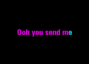 00h you send me