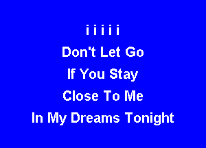 Don't Let Go
If You Stay

Close To Me
In My Dreams Tonight