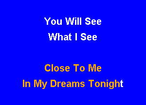 You Will See
What I See

Close To Me
In My Dreams Tonight