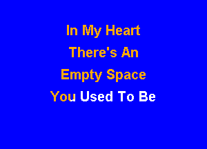 In My Heart
There's An

Empty Space
You Used To Be