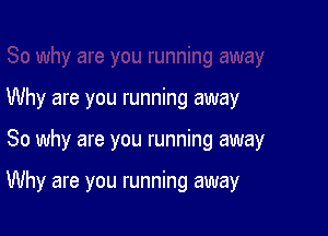 Why are you running away

So why are you running away

Why are you running away