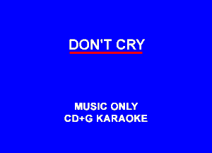 DON'T CRY

MUSIC ONLY
CIMG KARAOKE