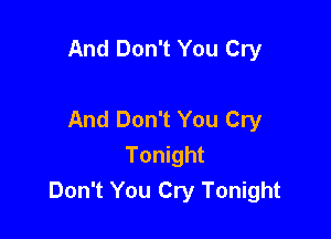 And Don't You Cry

And Don't You Cry

Tonight
Don't You Cry Tonight