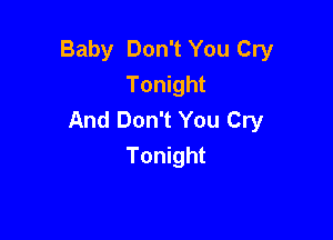 Baby Don't You Cry
Tonight
And Don't You Cry

Tonight