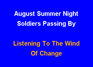 August Summer Night
Soldiers Passing By

Listening To The Wind
Of Change